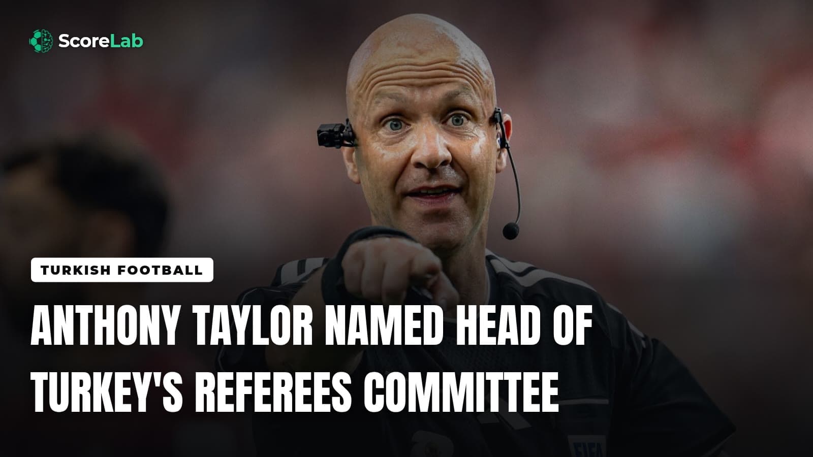 Anthony Taylor named head of Turkey's referees committee — ScoreLab