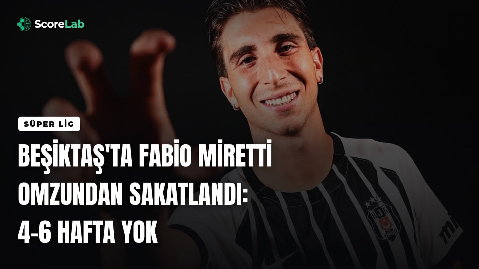 Beşiktaş'ta Fabio Miretti omzundan sakatlandı: 4-6 hafta yok — ScoreLab