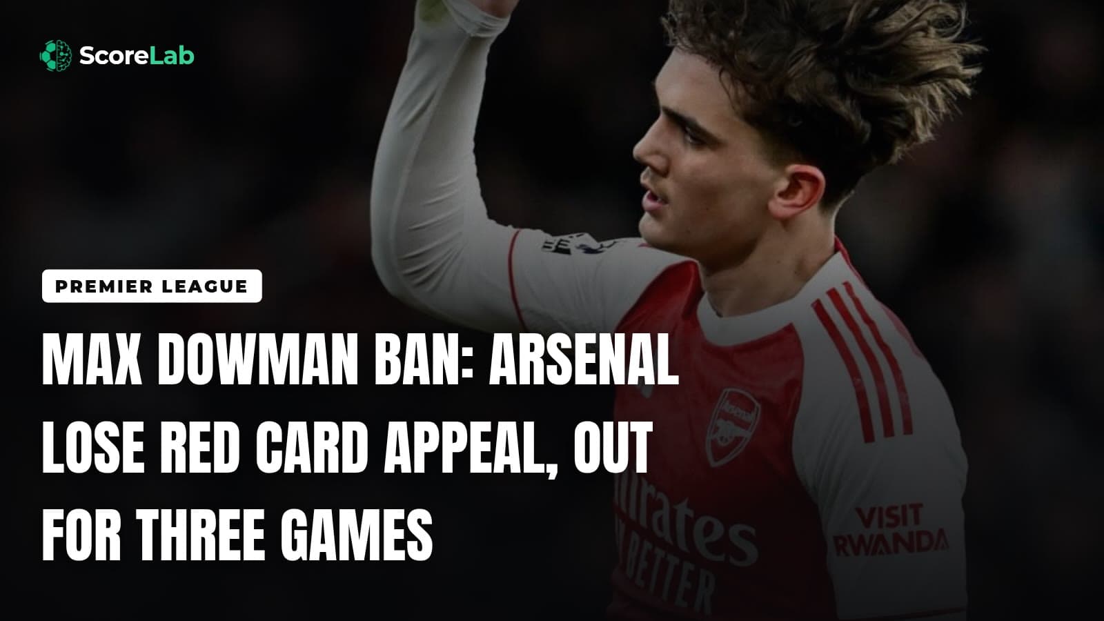 Max Dowman ban: Arsenal lose red card appeal, out for three games — ScoreLab