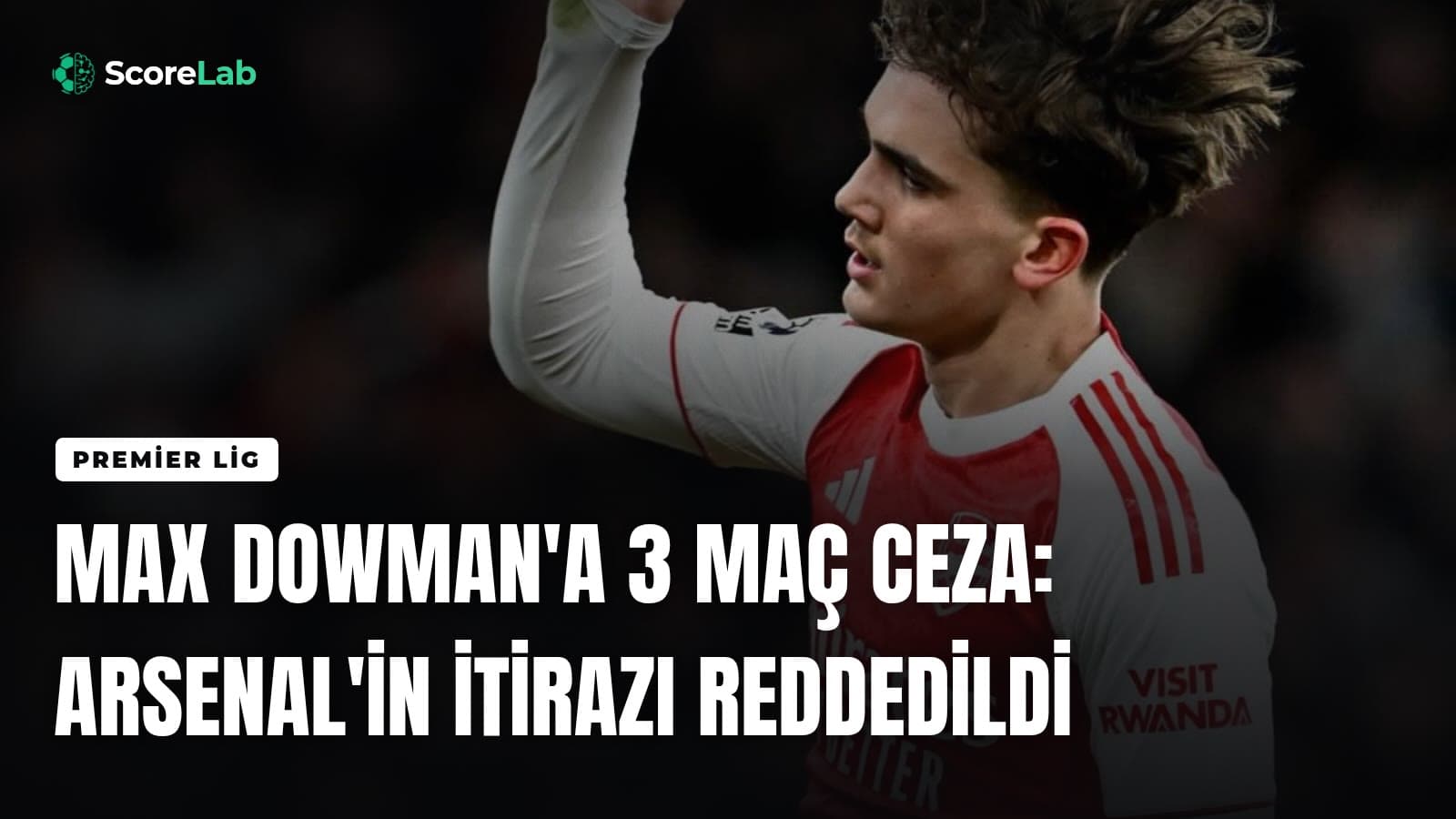 Max Dowman'a 3 maç ceza: Arsenal'in itirazı reddedildi — ScoreLab