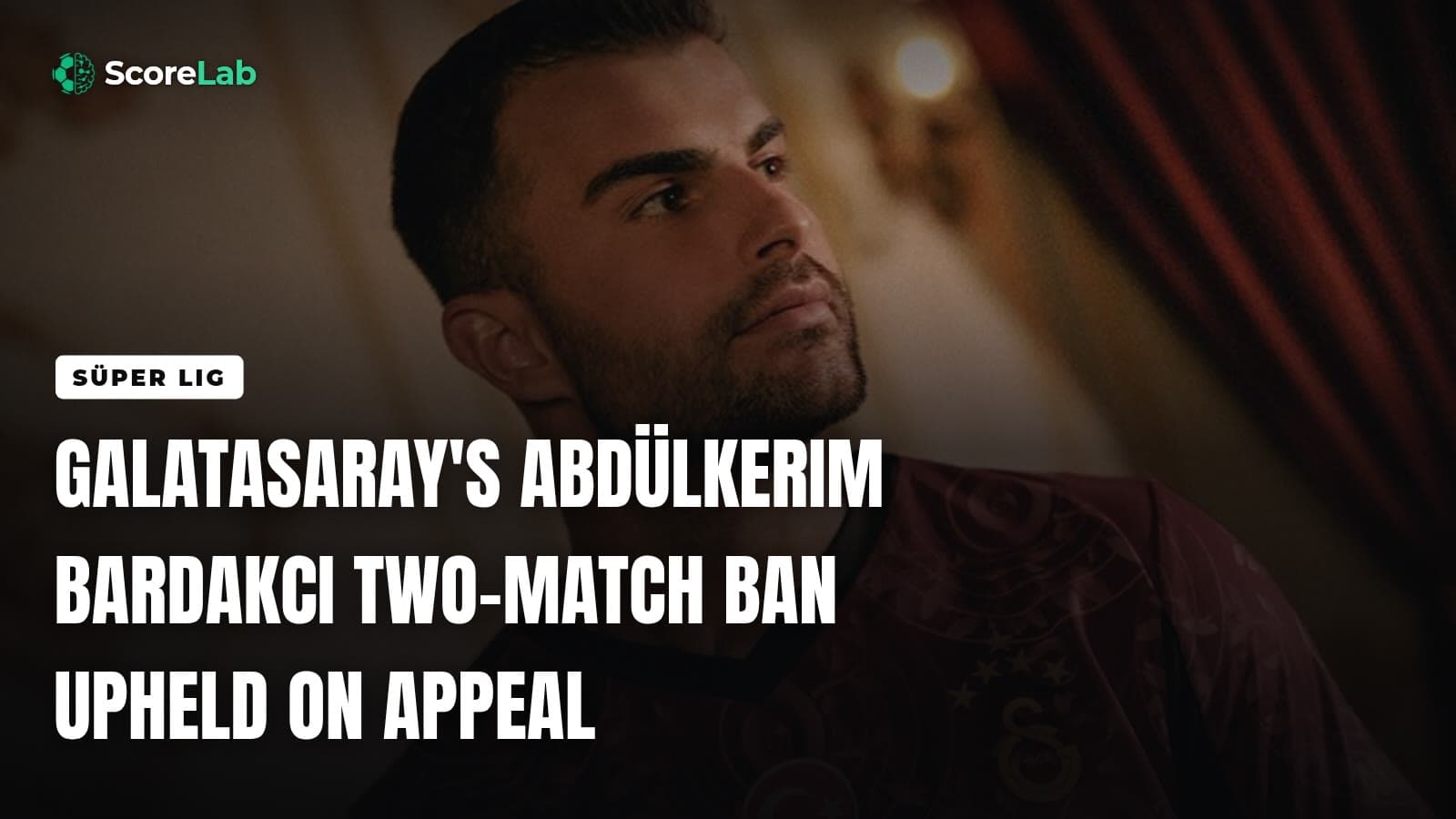 Galatasaray's Abdülkerim Bardakcı two-match ban upheld on appeal — ScoreLab