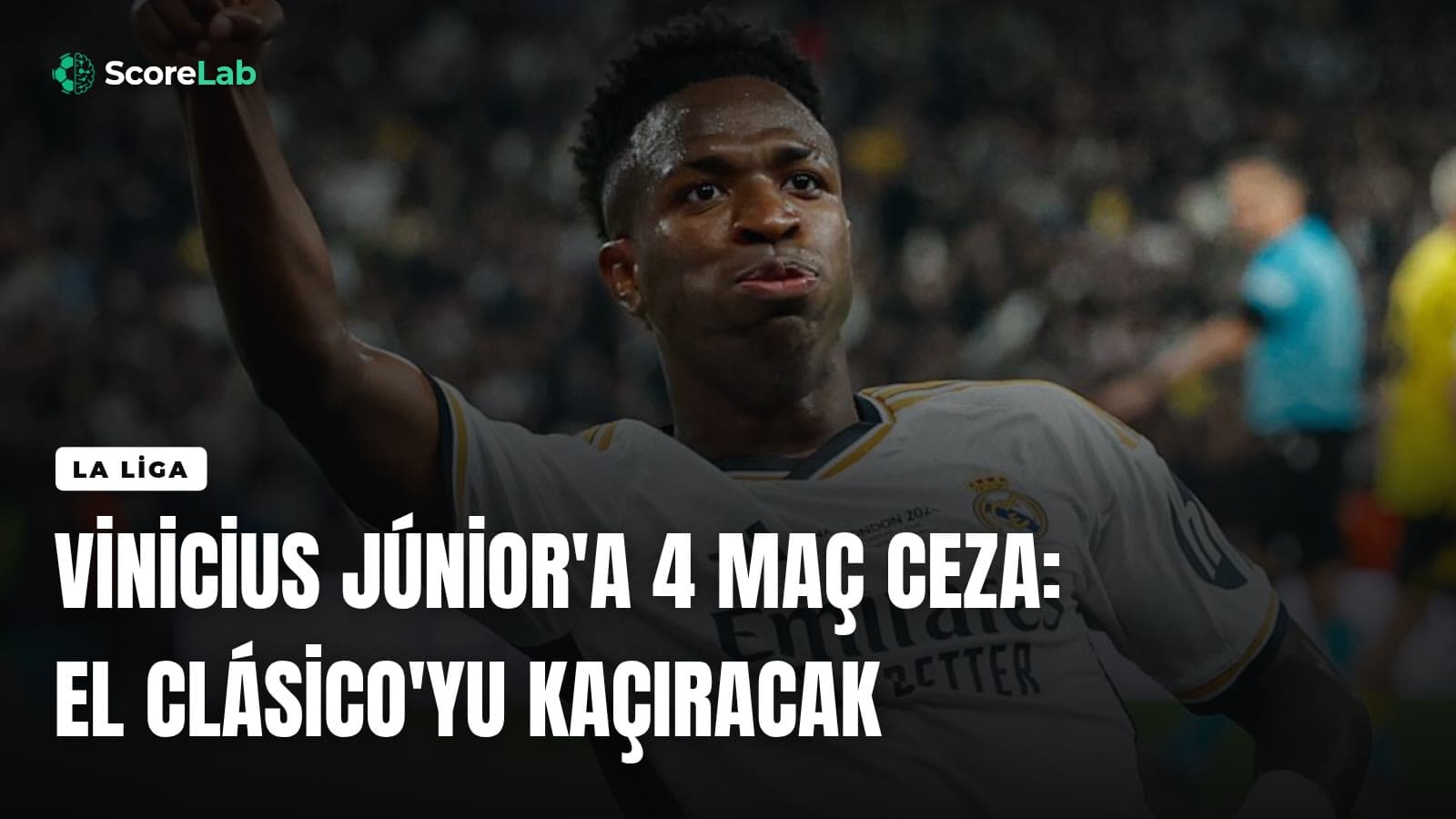 Vinicius Júnior'a 4 maç ceza: El Clásico'yu kaçıracak — ScoreLab