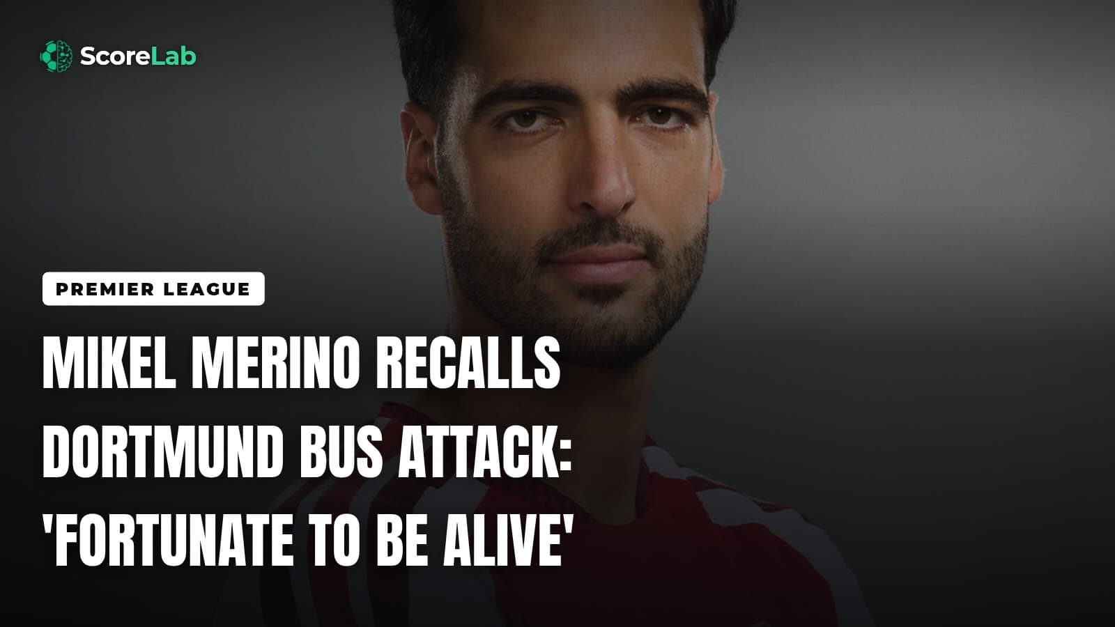Mikel Merino recalls Dortmund bus attack: 'Fortunate to be alive' — ScoreLab