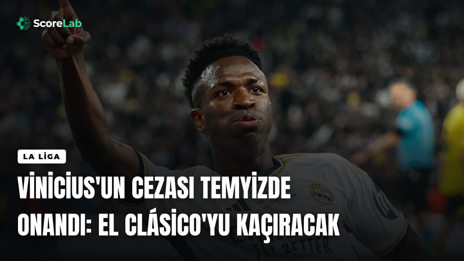 Vinicius'un cezası temyizde onandı: El Clásico'yu kaçıracak — ScoreLab