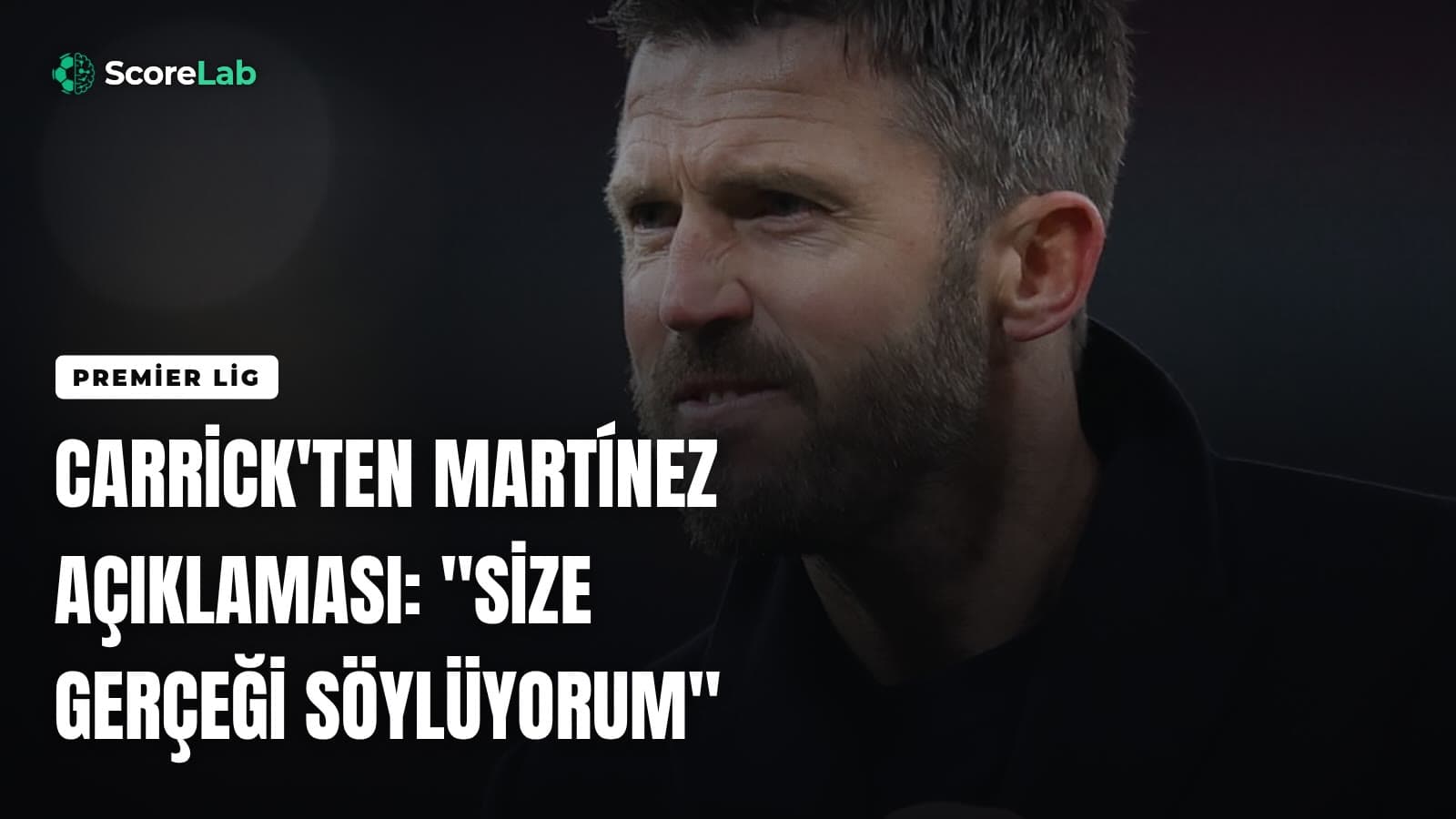 Carrick'ten Martínez açıklaması: "Size gerçeği söylüyorum" — ScoreLab