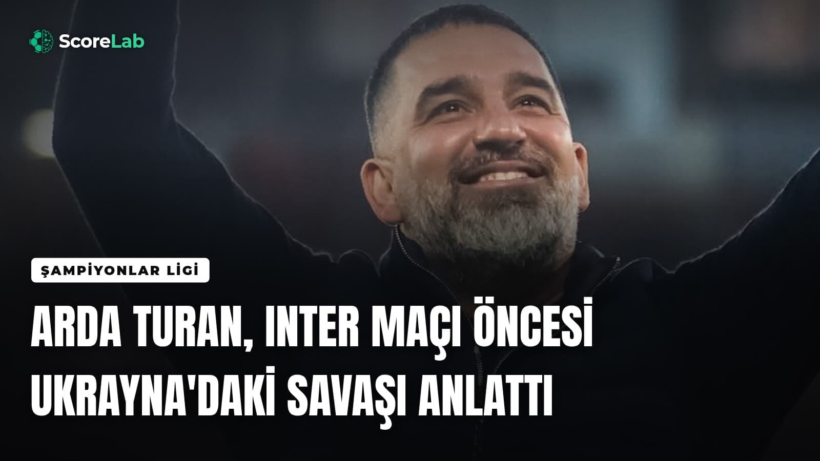 Arda Turan, Inter maçı öncesi Ukrayna'daki savaşı anlattı — ScoreLab