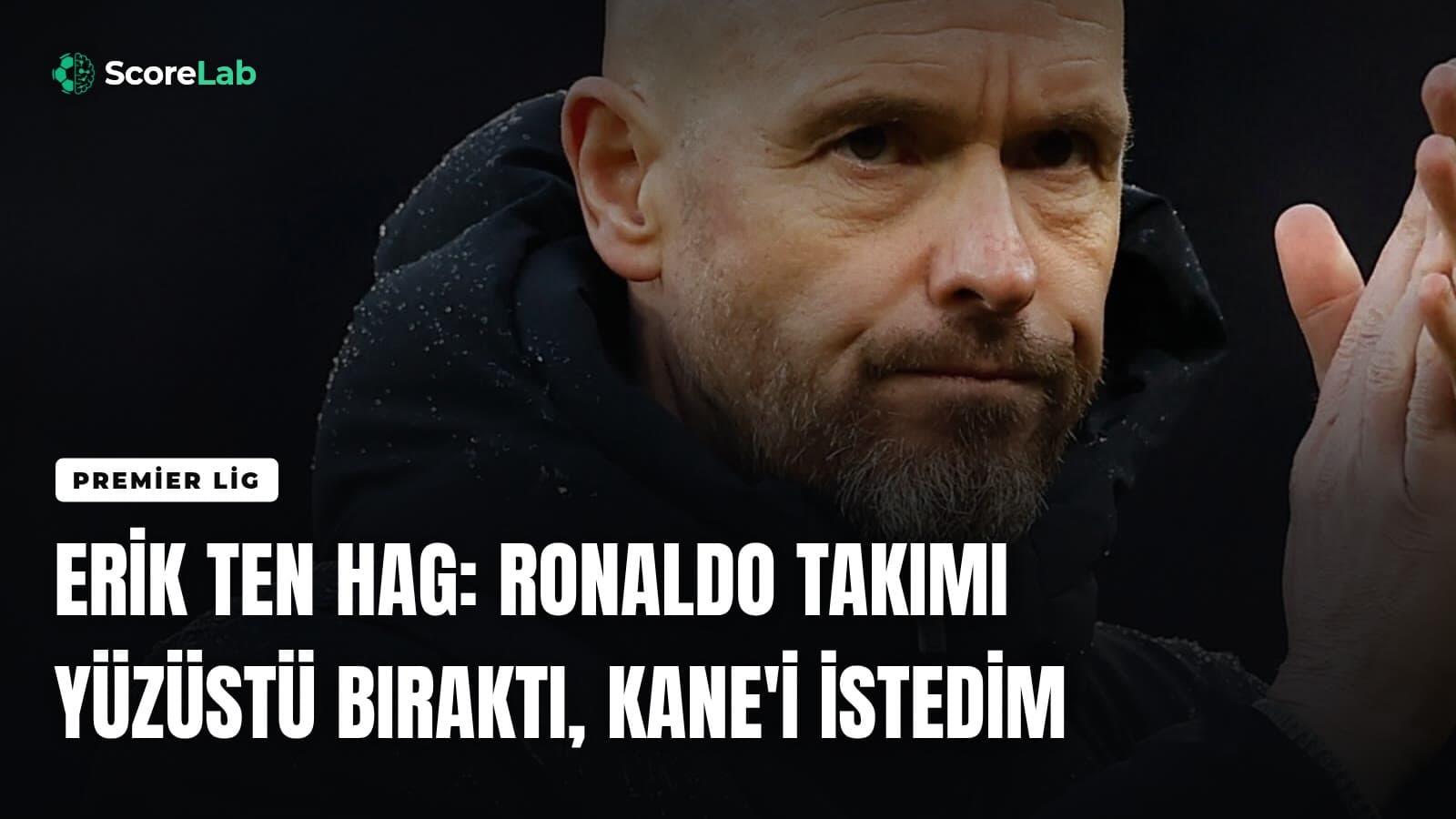Erik ten Hag: Ronaldo takımı yüzüstü bıraktı, Kane'i istedim — ScoreLab