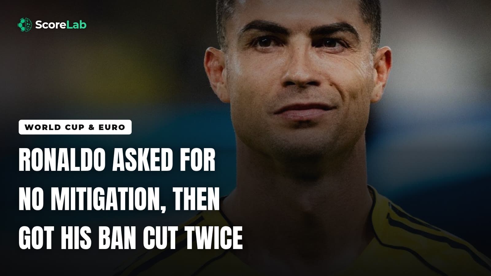 Ronaldo asked for no mitigation, then got his ban cut twice — ScoreLab