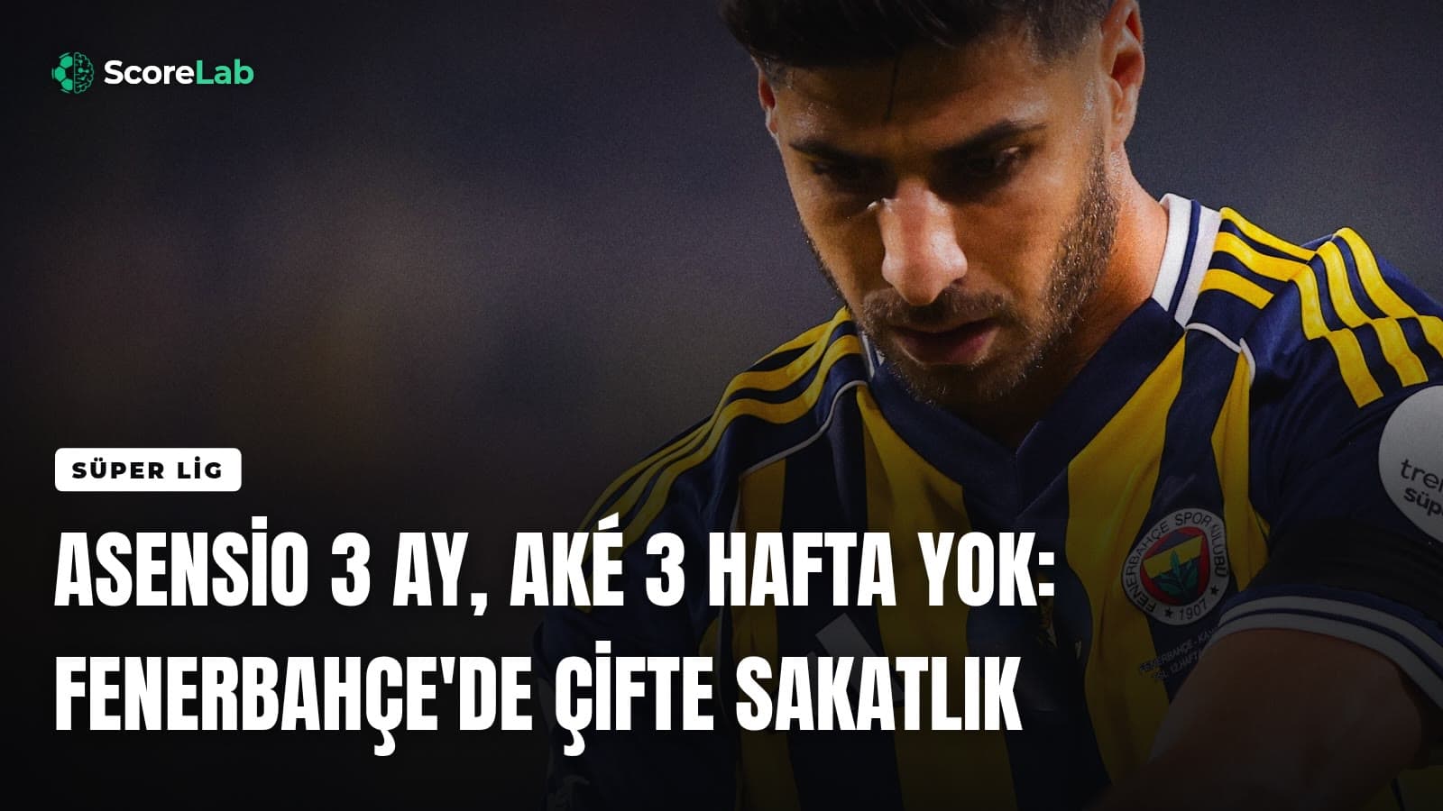 Asensio 3 ay, Aké 3 hafta yok: Fenerbahçe'de çifte sakatlık — ScoreLab