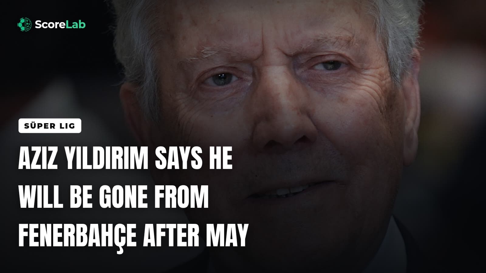 Aziz Yıldırım says he will be gone from Fenerbahçe after May — ScoreLab