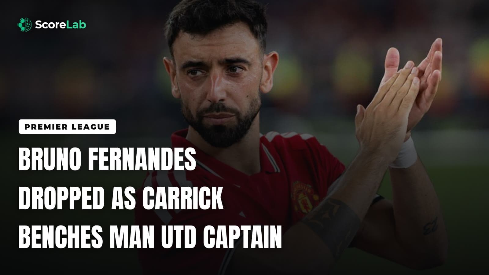 Bruno Fernandes dropped as Carrick benches Man Utd captain — ScoreLab
