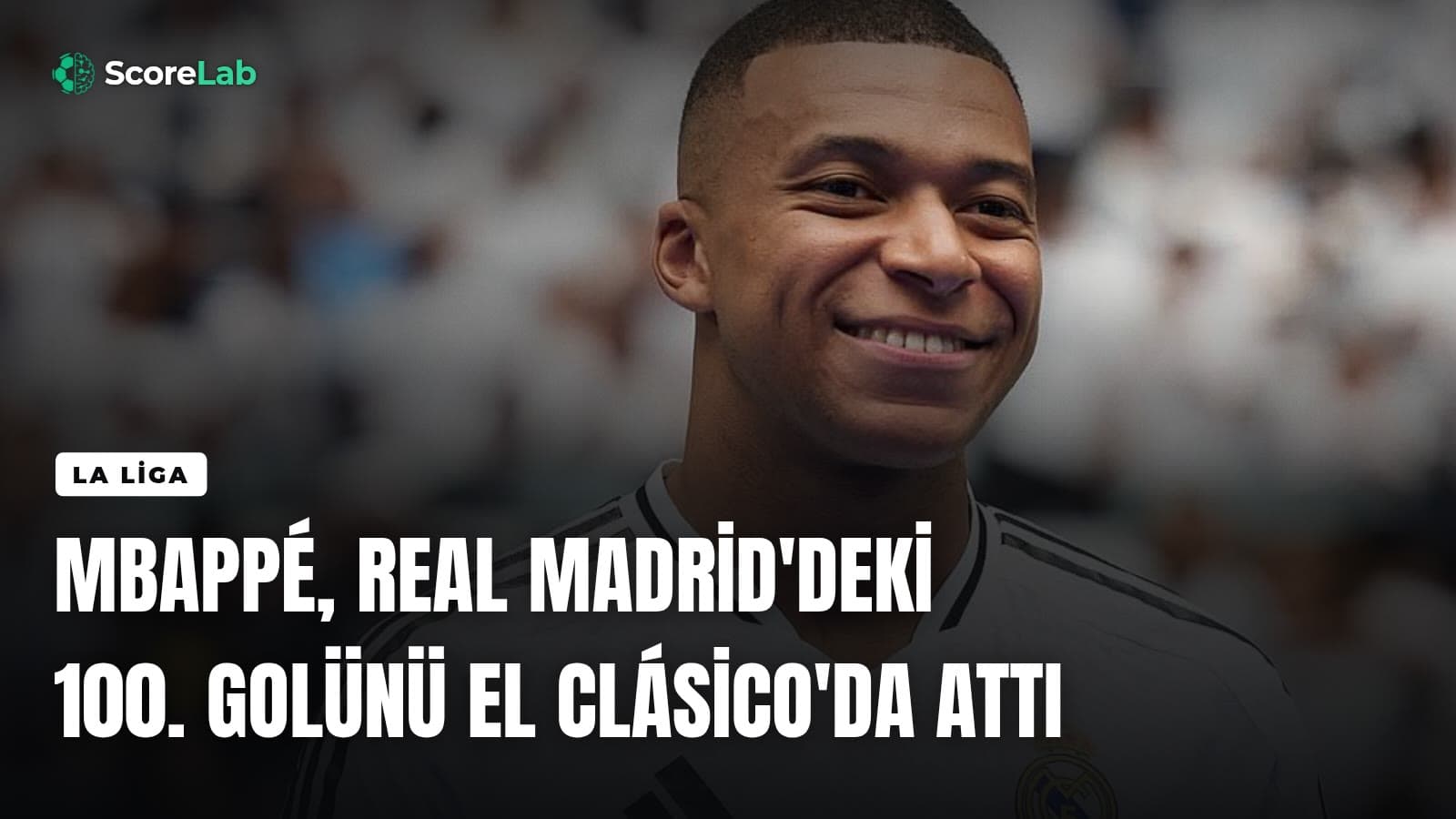 Mbappé, Real Madrid'deki 100. golünü El Clásico'da attı — ScoreLab